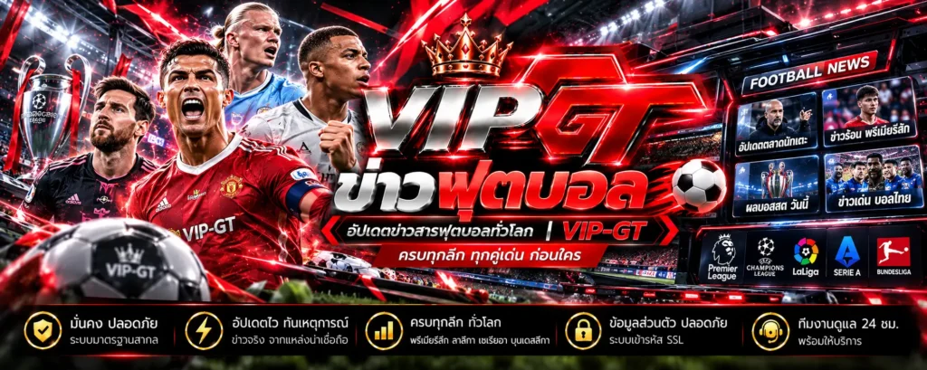 ข่าวฟุตบอลวันนี้-อัปเดตข่าวทีมดัง-vip-gt