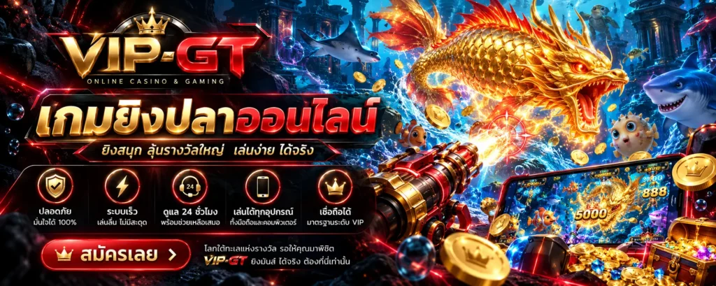 เกมยิงปลาออนไลน์ รูปแบบเกม ระบบคะแนน และข้อควรรู้ VIP-GT